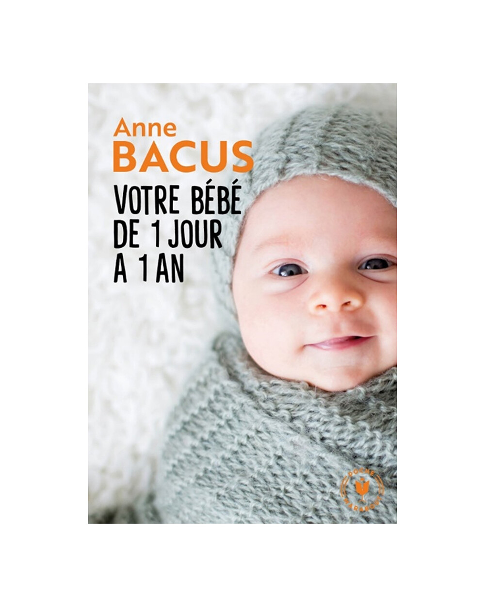Votre b&eacute;b&eacute; de 1 jour &agrave; 1 an Tout ce qu'il faut savoir  Editions Marabout