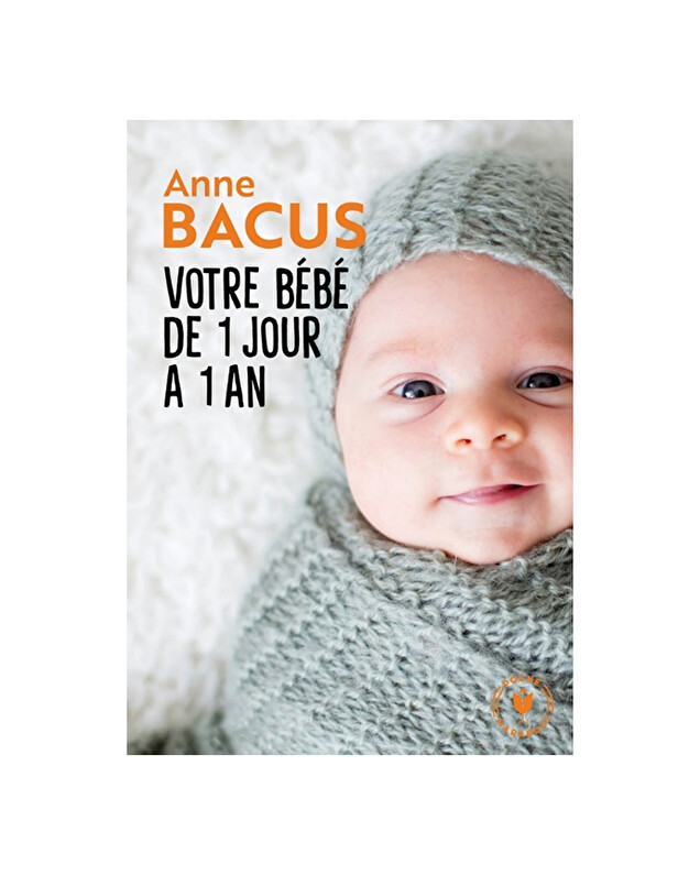 Votre bébé de 1 jour à 1 an Tout ce qu'il faut savoir Editions Marabout